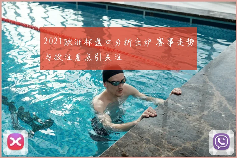 2021欧洲杯盘口分析出炉 赛事走势与投注看点引关注