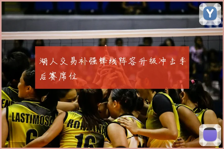 湖人交易补强锋线阵容升级冲击季后赛席位