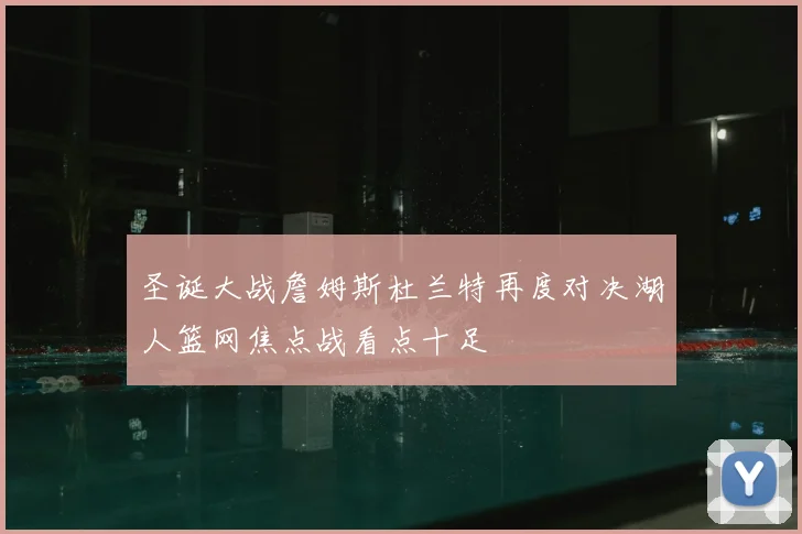 圣诞大战詹姆斯杜兰特再度对决湖人篮网焦点战看点十足