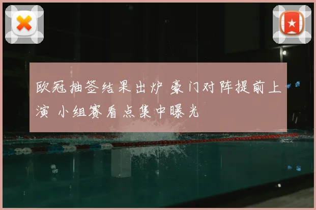 欧冠抽签结果出炉 豪门对阵提前上演 小组赛看点集中曝光