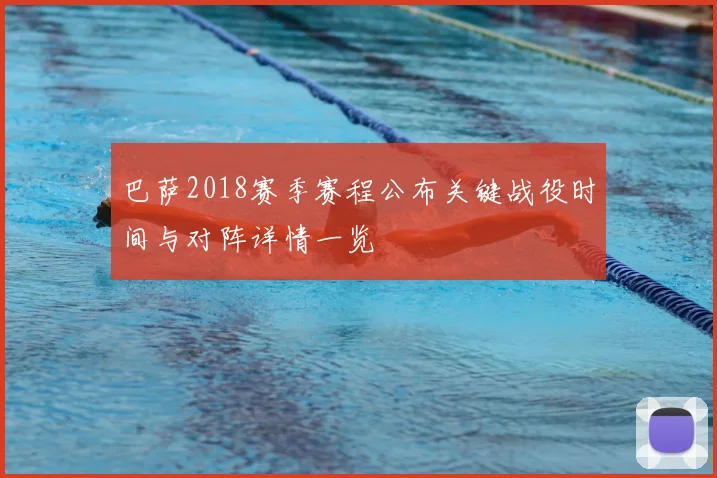 巴萨2018赛季赛程公布关键战役时间与对阵详情一览