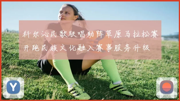 科尔沁民歌联唱助阵草原马拉松赛开跑民族文化融入赛事服务升级