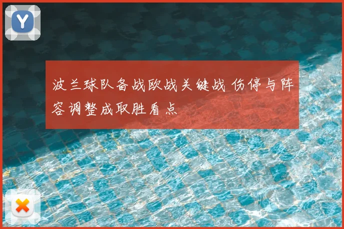 波兰球队备战欧战关键战 伤停与阵容调整成取胜看点