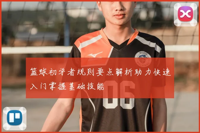 篮球初学者规则要点解析助力快速入门掌握基础技能